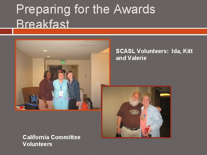 Preparing for the Awards Breakfast SCASL Volunteers: Ida, Kitt and Valerie California Committee Volunteers