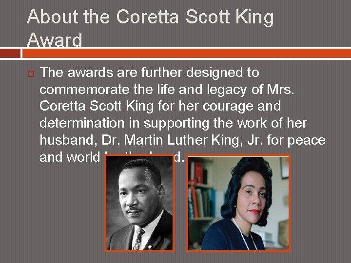 About the Coretta Scott King Award The awards are further designed to commemorate the