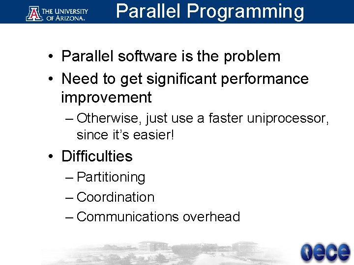 Parallel Programming • Parallel software is the problem • Need to get significant performance