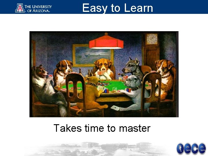 Easy to Learn Takes time to master 