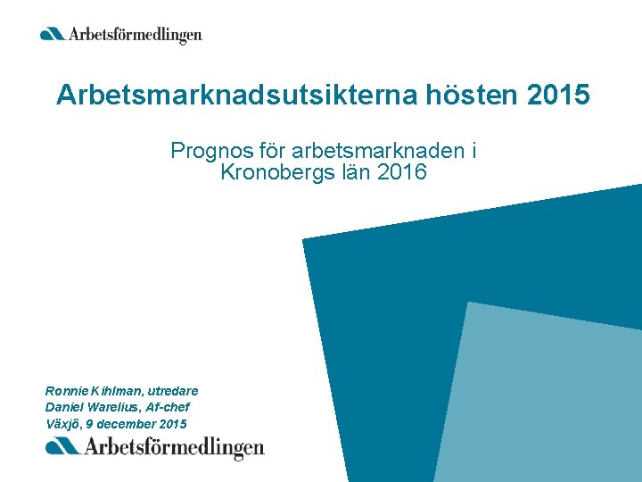 Arbetsmarknadsutsikterna hösten 2015 Prognos för arbetsmarknaden i Kronobergs län 2016 Ronnie Kihlman, utredare Daniel