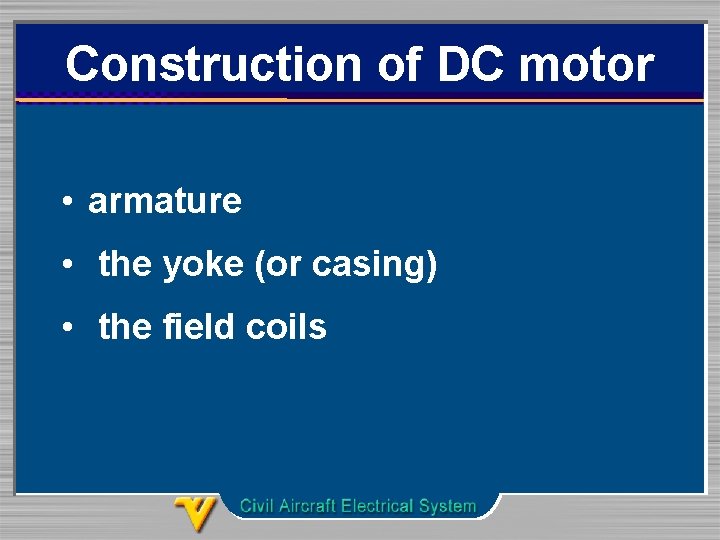 Construction of DC motor • armature • the yoke (or casing) • the field