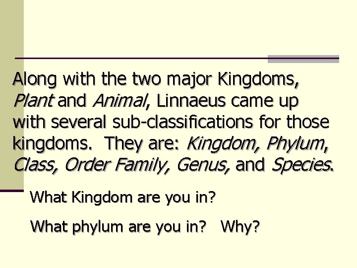 Along with the two major Kingdoms, Plant and Animal, Linnaeus came up with several