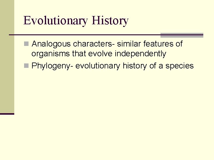 Evolutionary History n Analogous characters- similar features of organisms that evolve independently n Phylogeny-