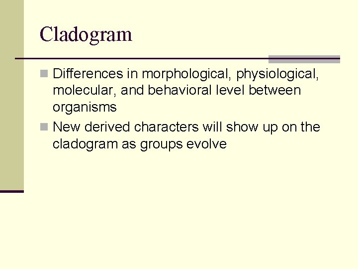 Cladogram n Differences in morphological, physiological, molecular, and behavioral level between organisms n New