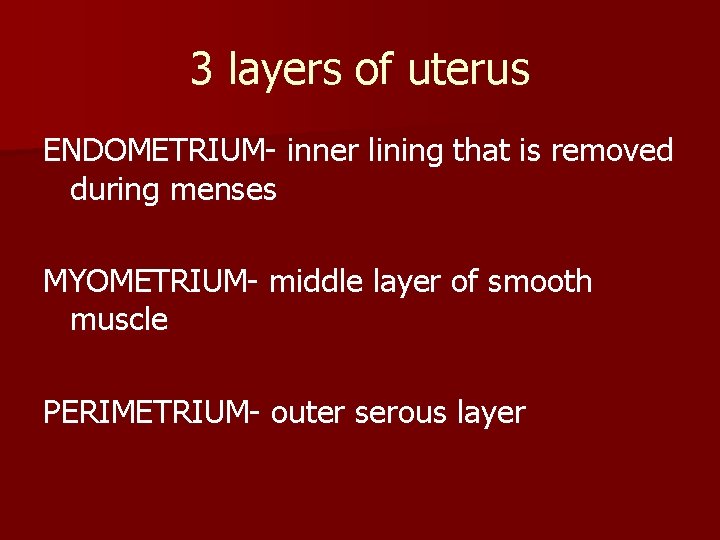 3 layers of uterus ENDOMETRIUM- inner lining that is removed during menses MYOMETRIUM- middle