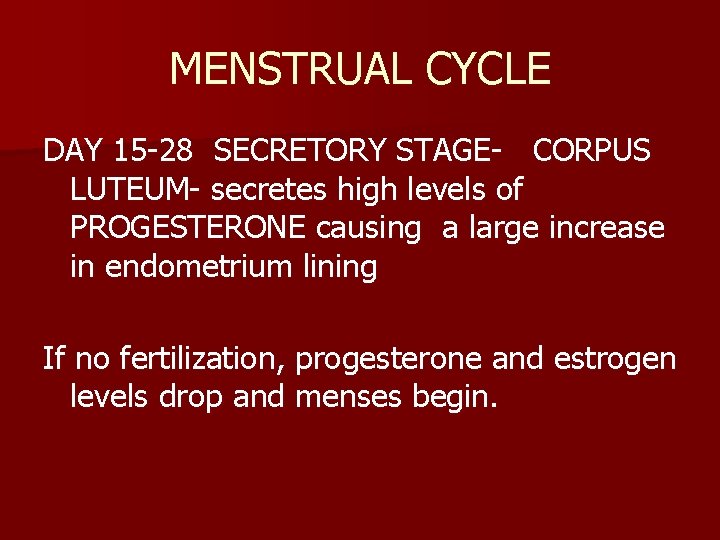 MENSTRUAL CYCLE DAY 15 -28 SECRETORY STAGE- CORPUS LUTEUM- secretes high levels of PROGESTERONE