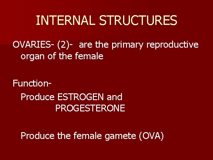 INTERNAL STRUCTURES OVARIES- (2)- are the primary reproductive organ of the female Function. Produce