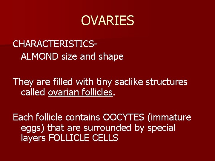 OVARIES CHARACTERISTICSALMOND size and shape They are filled with tiny saclike structures called ovarian