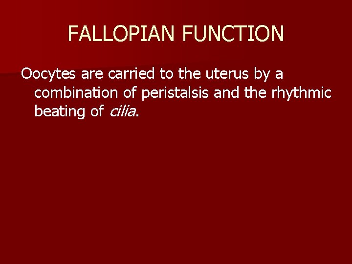 FALLOPIAN FUNCTION Oocytes are carried to the uterus by a combination of peristalsis and