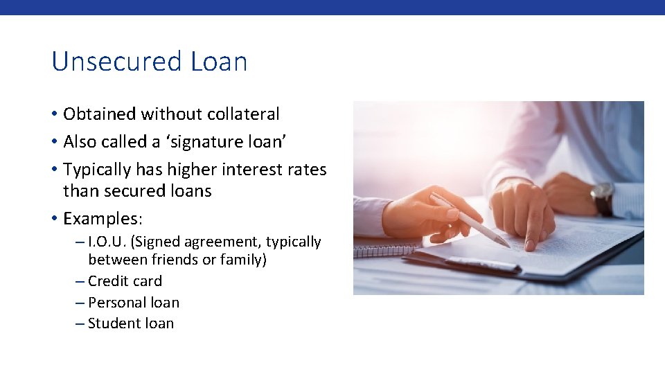 Unsecured Loan • Obtained without collateral • Also called a ‘signature loan’ • Typically