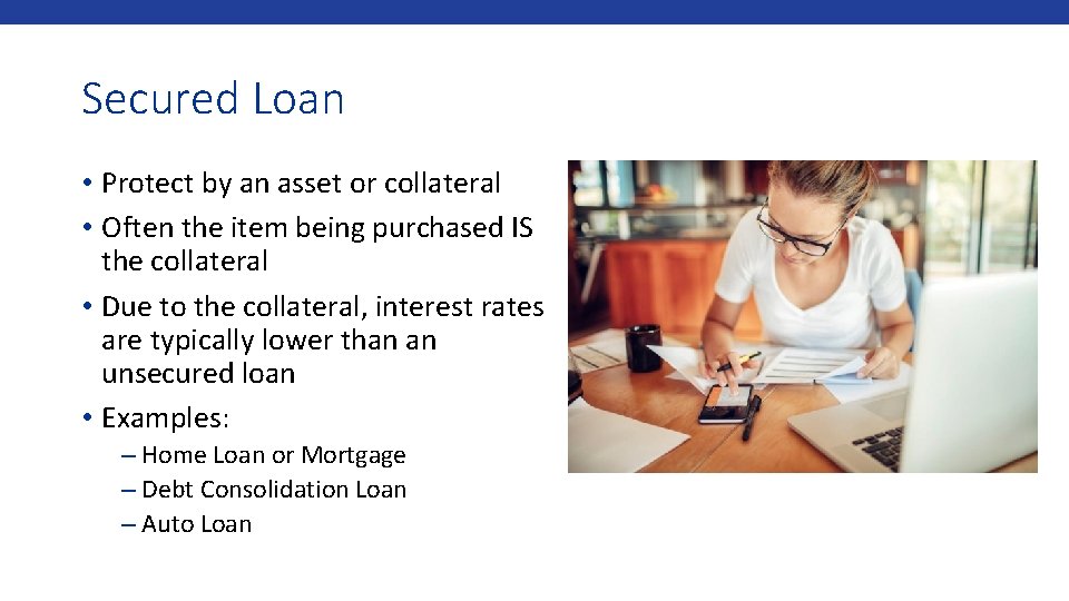 Secured Loan • Protect by an asset or collateral • Often the item being