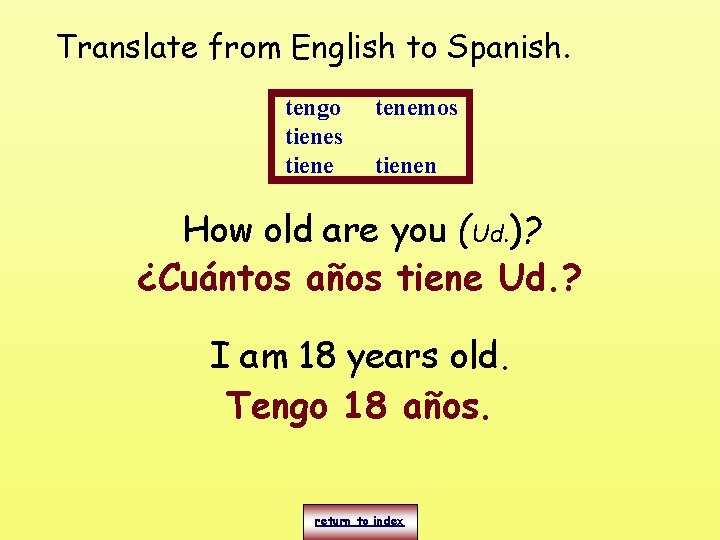 Translate from English to Spanish. tengo tienes tiene tenemos tienen How old are you