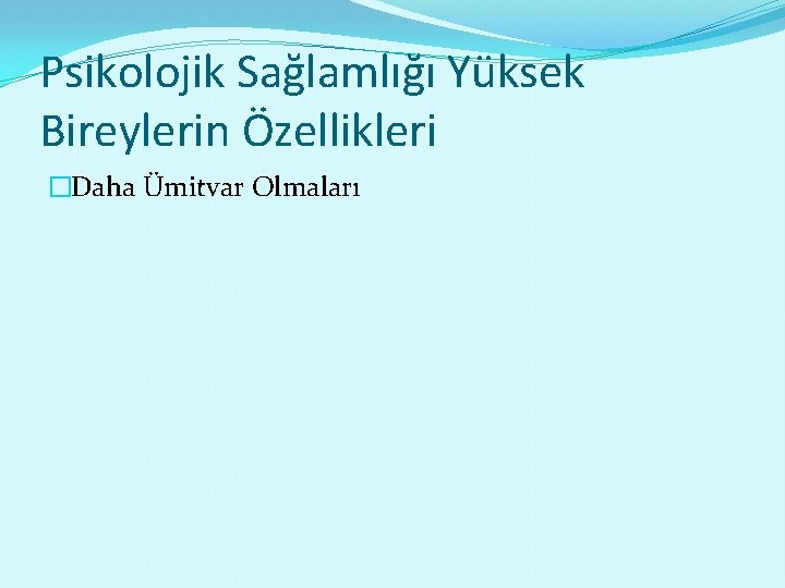 Psikolojik Sağlamlığı Yüksek Bireylerin Özellikleri �Daha Ümitvar Olmaları 