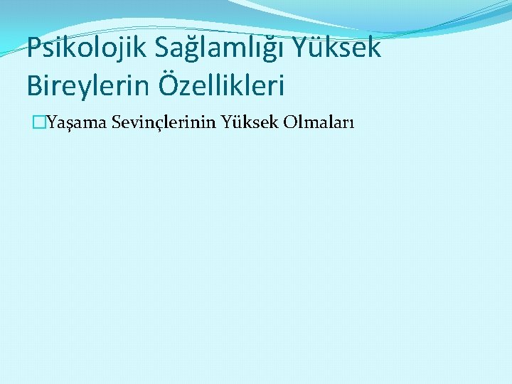 Psikolojik Sağlamlığı Yüksek Bireylerin Özellikleri �Yaşama Sevinçlerinin Yüksek Olmaları 