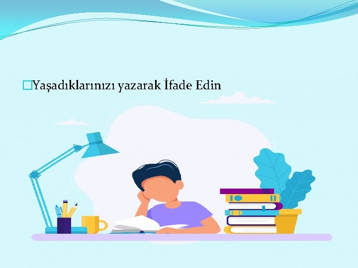 �Yaşadıklarınızı yazarak İfade Edin 