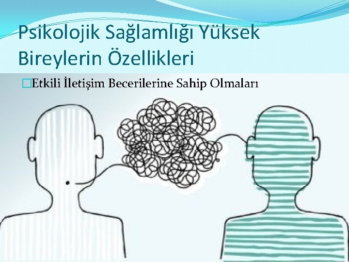 Psikolojik Sağlamlığı Yüksek Bireylerin Özellikleri �Etkili İletişim Becerilerine Sahip Olmaları 