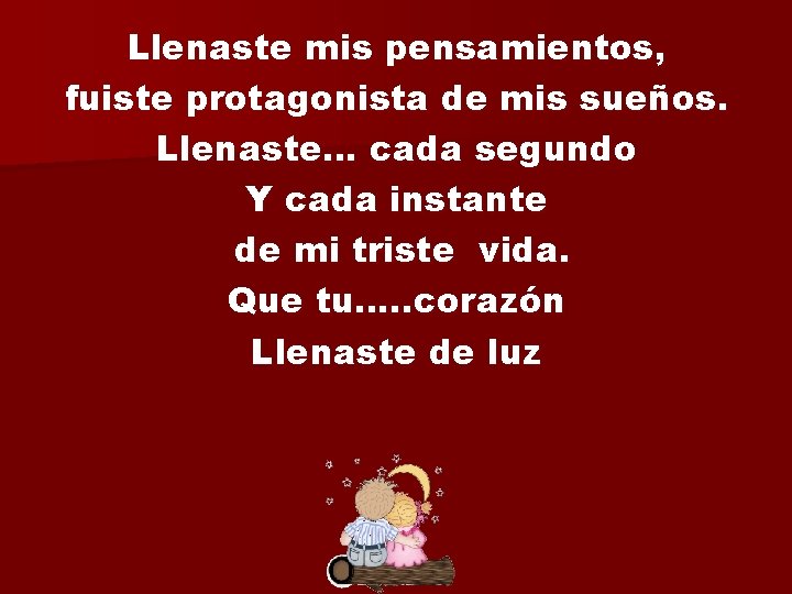 Llenaste mis pensamientos, fuiste protagonista de mis sueños. Llenaste… cada segundo Y cada instante