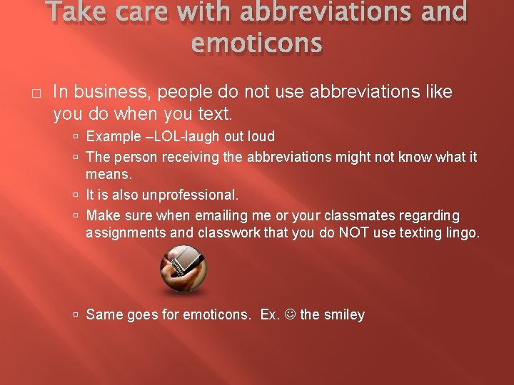 Take care with abbreviations and emoticons � In business, people do not use abbreviations