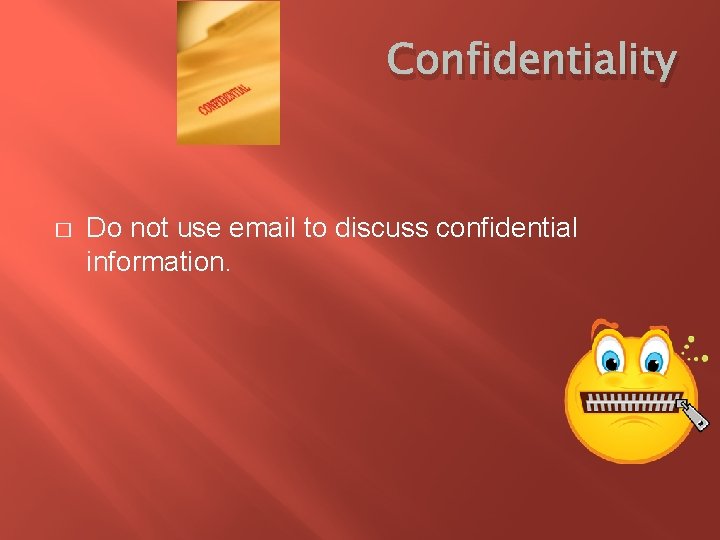 Confidentiality � Do not use email to discuss confidential information. 