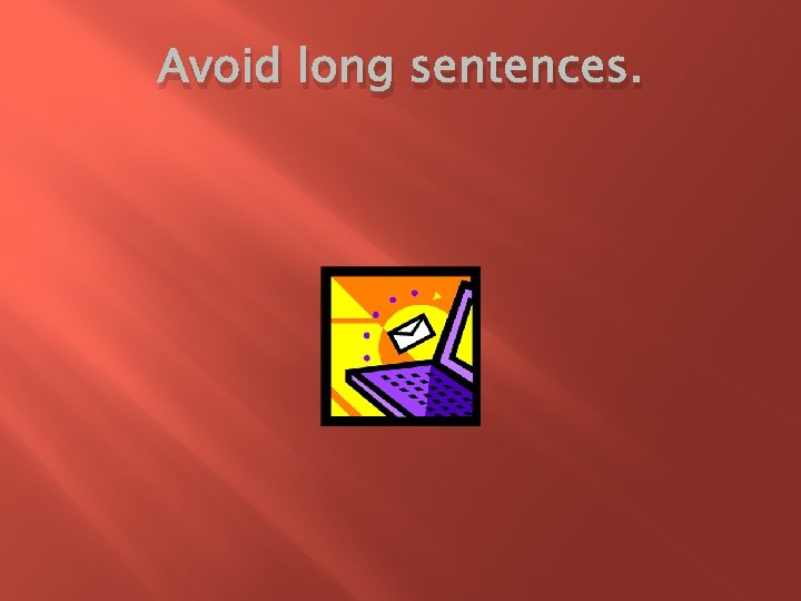 Avoid long sentences. 