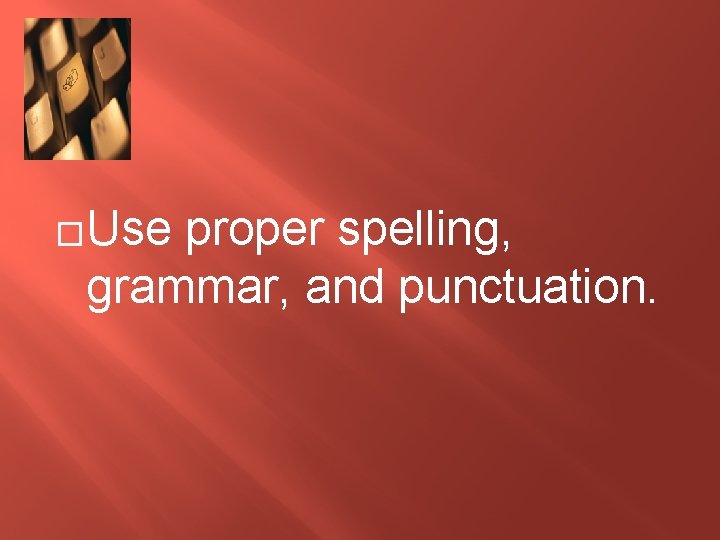 �Use proper spelling, grammar, and punctuation. 