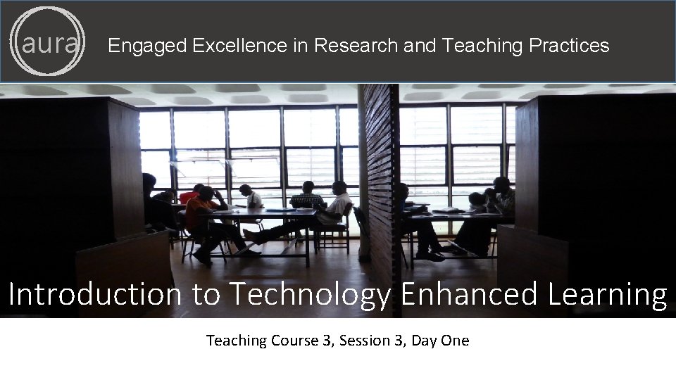 aura Engaged Excellence in Research and Teaching Practices Introduction to Technology Enhanced Learning Teaching