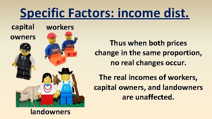 Specific Factors: income dist. capital owners workers Thus when both prices change in the