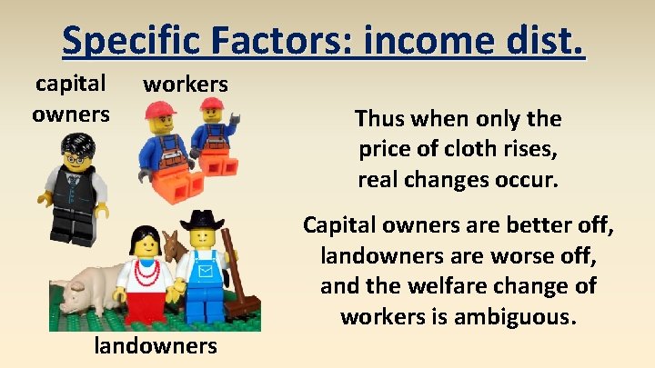 Specific Factors: income dist. capital owners workers landowners Thus when only the price of