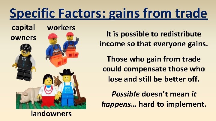 Specific Factors: gains from trade capital owners workers It is possible to redistribute income