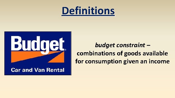 Definitions budget constraint – combinations of goods available for consumption given an income 