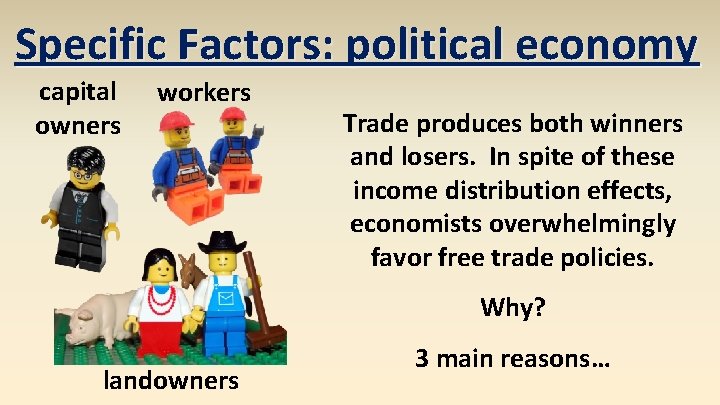 Specific Factors: political economy capital owners workers Trade produces both winners and losers. In