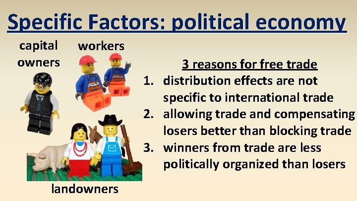 Specific Factors: political economy capital owners workers landowners 3 reasons for free trade 1.