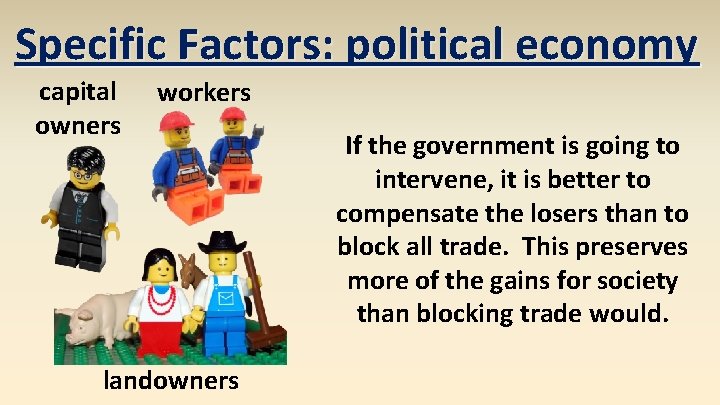 Specific Factors: political economy capital owners workers landowners If the government is going to