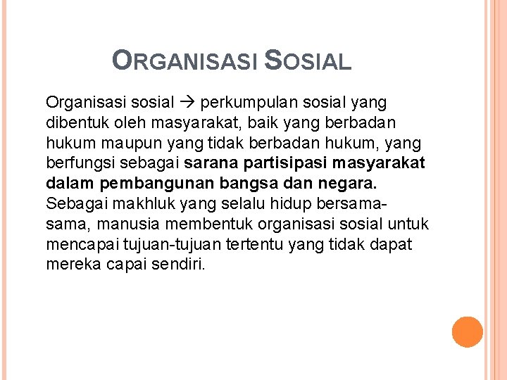 ORGANISASI SOSIAL Organisasi sosial perkumpulan sosial yang dibentuk oleh masyarakat, baik yang berbadan hukum