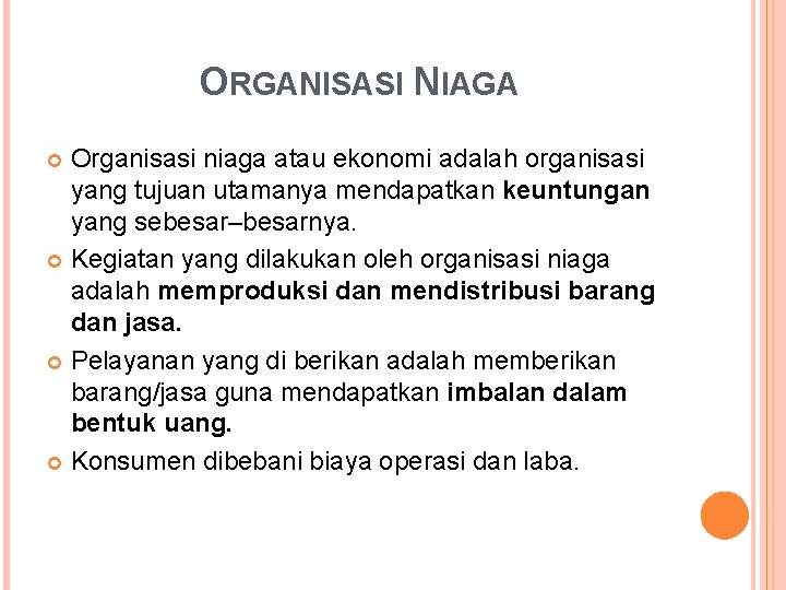 ORGANISASI NIAGA Organisasi niaga atau ekonomi adalah organisasi yang tujuan utamanya mendapatkan keuntungan yang