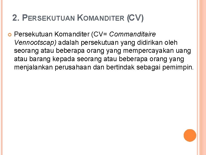 2. PERSEKUTUAN KOMANDITER (CV) Persekutuan Komanditer (CV= Commanditaire Vennootscap) adalah persekutuan yang didirikan oleh