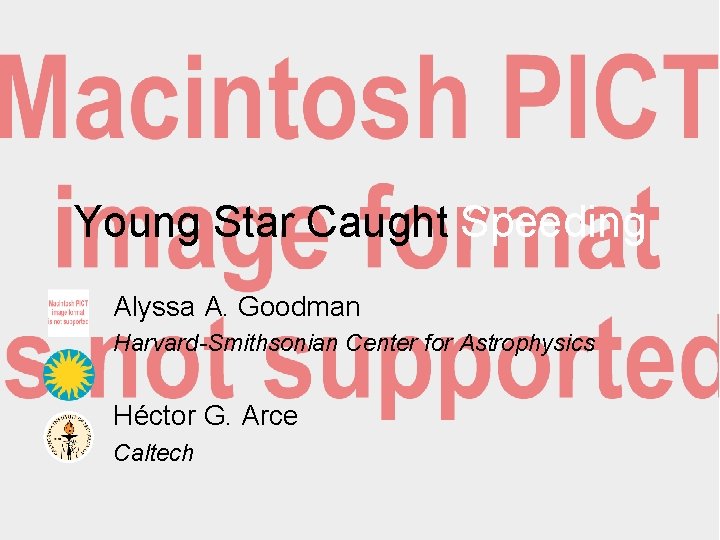 Young Star Caught Speeding Alyssa A. Goodman Harvard-Smithsonian Center for Astrophysics Héctor G. Arce
