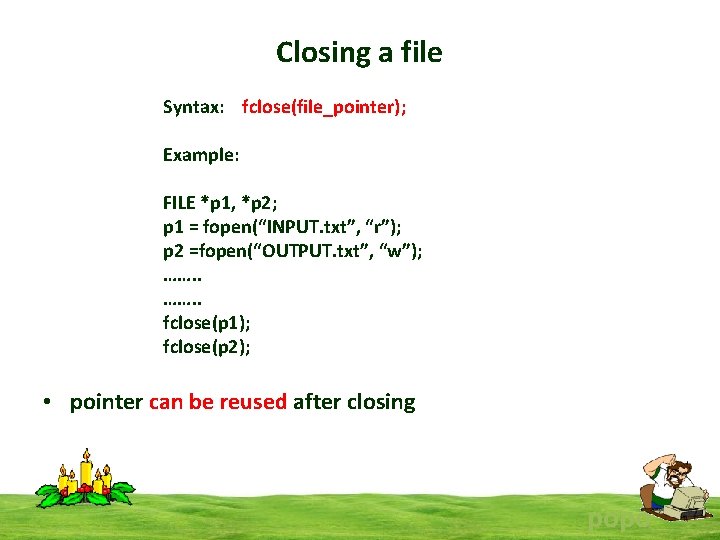 Closing a file Syntax: fclose(file_pointer); Example: FILE *p 1, *p 2; p 1 =