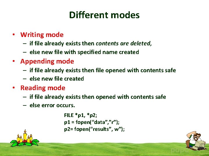 Different modes • Writing mode – if file already exists then contents are deleted,
