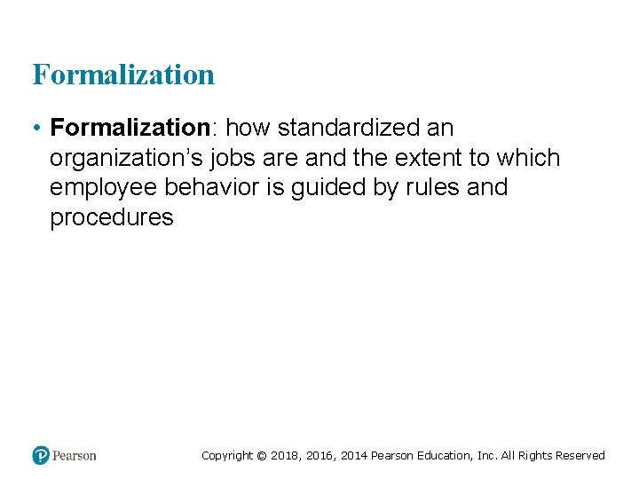 Formalization • Formalization: how standardized an organization’s jobs are and the extent to which