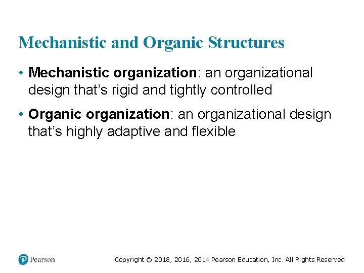 Mechanistic and Organic Structures • Mechanistic organization: an organizational design that’s rigid and tightly