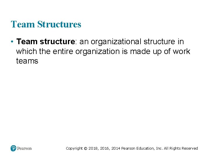 Team Structures • Team structure: an organizational structure in which the entire organization is
