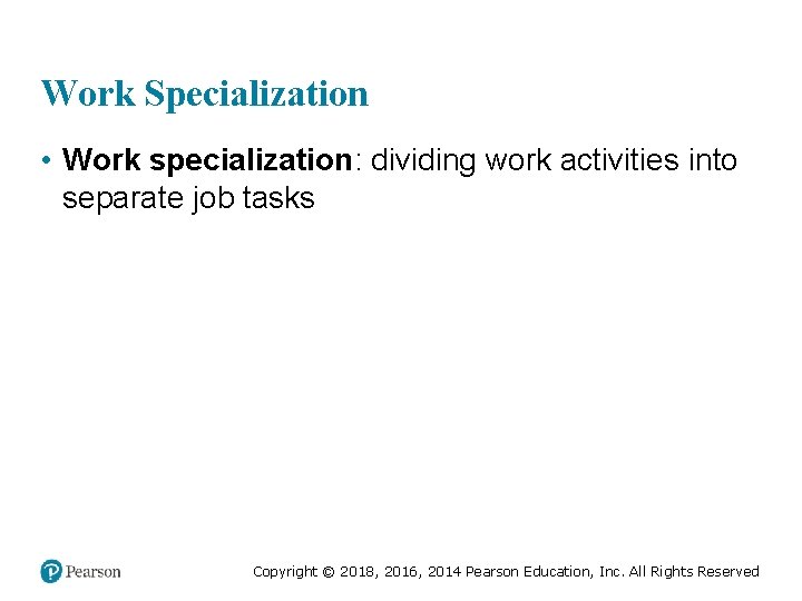 Work Specialization • Work specialization: dividing work activities into separate job tasks Copyright ©