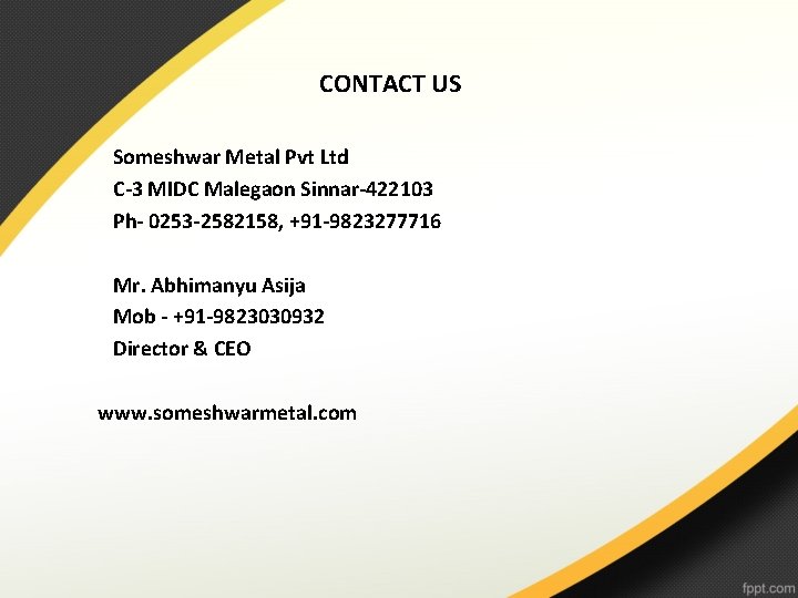 CONTACT US Someshwar Metal Pvt Ltd C-3 MIDC Malegaon Sinnar-422103 Ph- 0253 -2582158, +91