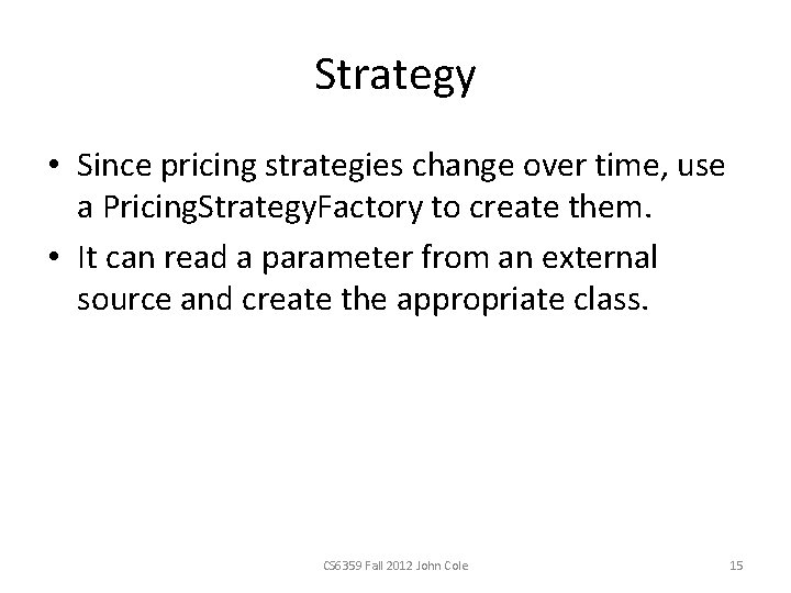 Strategy • Since pricing strategies change over time, use a Pricing. Strategy. Factory to Strategy • Since pricing strategies change over time, use a Pricing. Strategy. Factory to