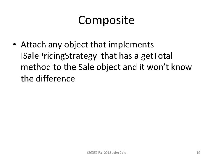 Composite • Attach any object that implements ISale. Pricing. Strategy that has a get. Composite • Attach any object that implements ISale. Pricing. Strategy that has a get.