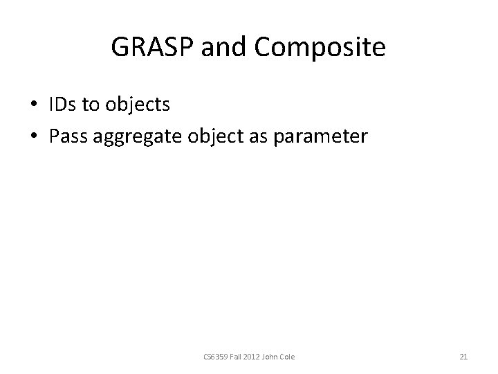 GRASP and Composite • IDs to objects • Pass aggregate object as parameter CS GRASP and Composite • IDs to objects • Pass aggregate object as parameter CS