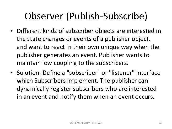 Observer (Publish-Subscribe) • Different kinds of subscriber objects are interested in the state changes Observer (Publish-Subscribe) • Different kinds of subscriber objects are interested in the state changes