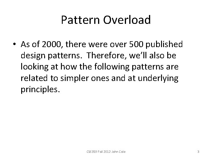 Pattern Overload • As of 2000, there were over 500 published design patterns. Therefore, Pattern Overload • As of 2000, there were over 500 published design patterns. Therefore,
